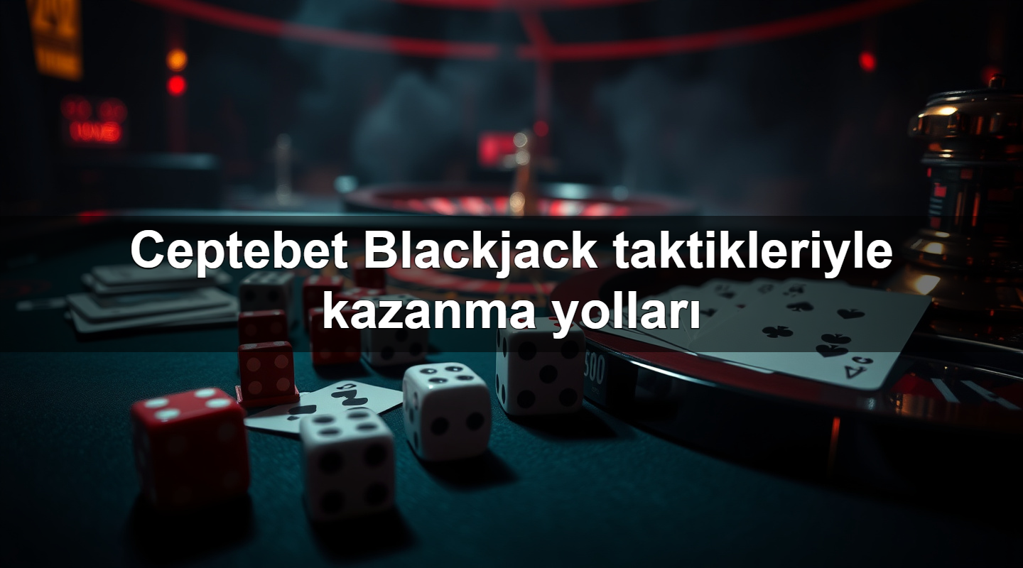 ceptebet blackjack taktikleriyle kazanma yollar 1783987779763